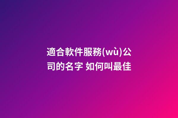 適合軟件服務(wù)公司的名字 如何叫最佳-第1張-公司起名-玄機派